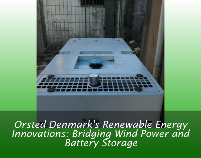 Orsted Denmark's Renewable Energy Innovations: Bridging Wind Power and Battery Storage